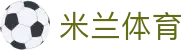 米兰体育 (中国)官方网站 - MILAN SPORT